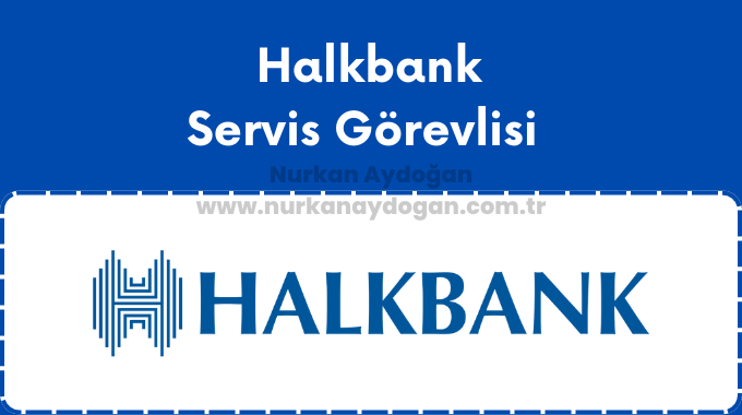 Halkbank Servis Görevlisi
